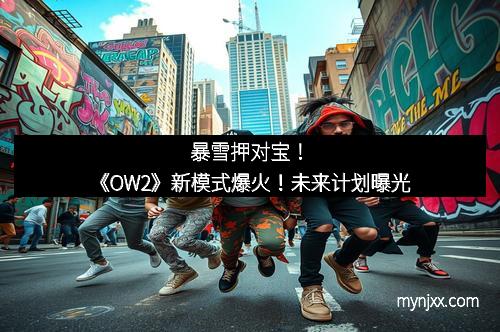 暴雪押对宝！《OW2》新模式爆火！未来计划曝光